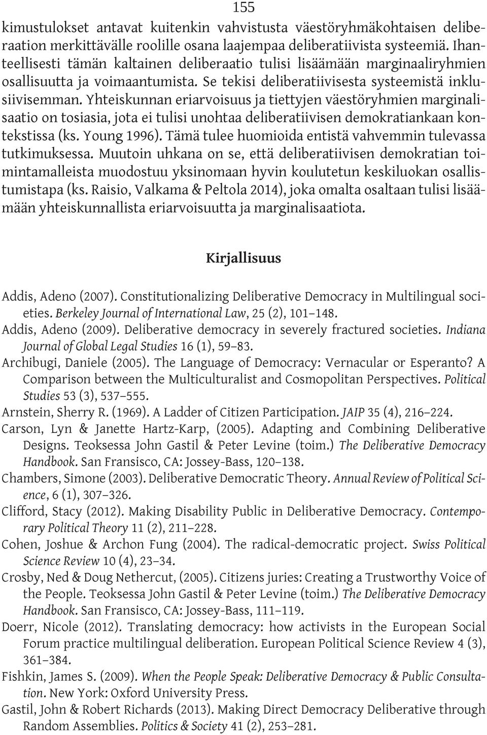 Yhteiskunnan eriarvoisuus ja tiettyjen väestöryhmien marginalisaatio on tosiasia, jota ei tulisi unohtaa deliberatiivisen demokratiankaan kontekstissa (ks. Young 1996).