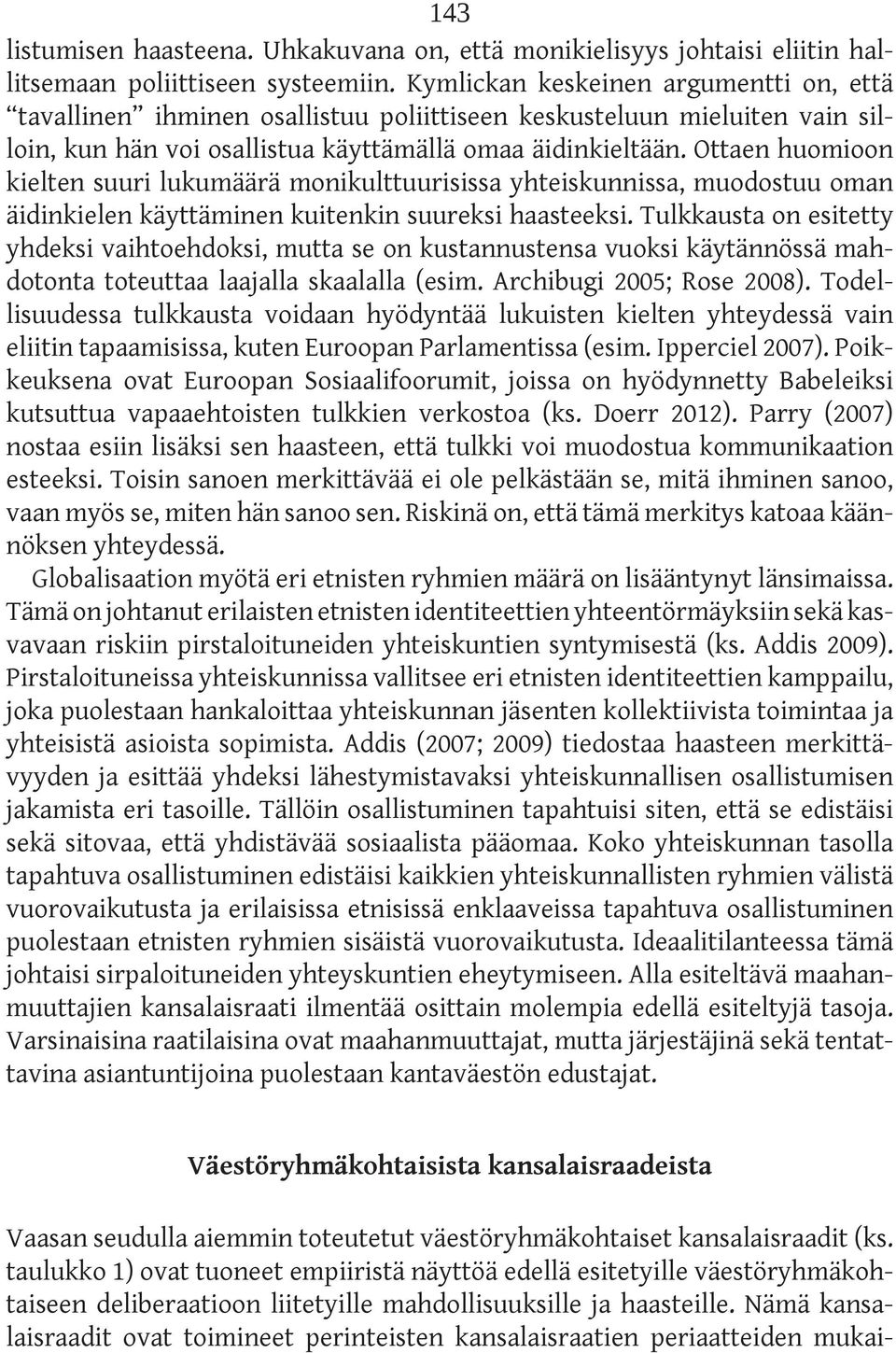 Ottaen huomioon kielten suuri lukumäärä monikulttuurisissa yhteiskunnissa, muodostuu oman äidinkielen käyttäminen kuitenkin suureksi haasteeksi.