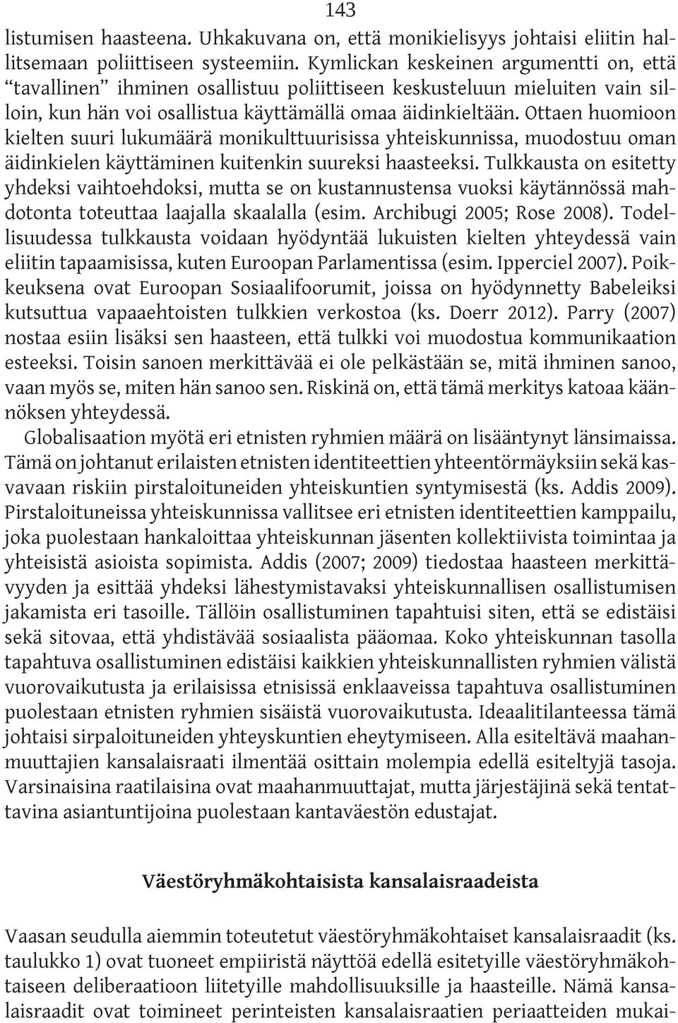 Ottaen huomioon kielten suuri lukumäärä monikulttuurisissa yhteiskunnissa, muodostuu oman äidinkielen käyttäminen kuitenkin suureksi haasteeksi.