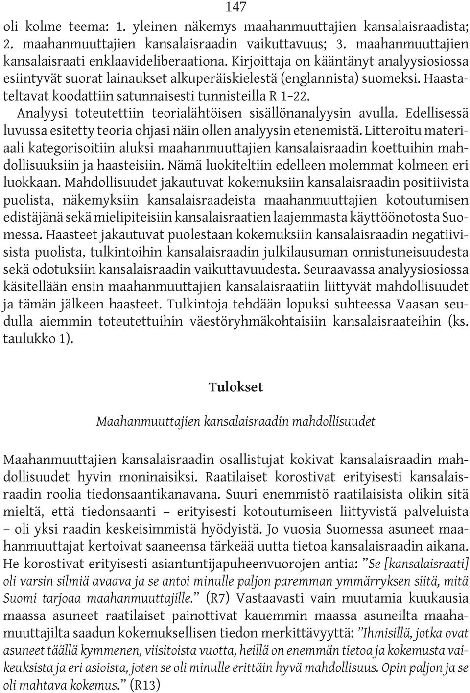 Analyysi toteutettiin teorialähtöisen sisällönanalyysin avulla. Edellisessä luvussa esitetty teoria ohjasi näin ollen analyysin etenemistä.