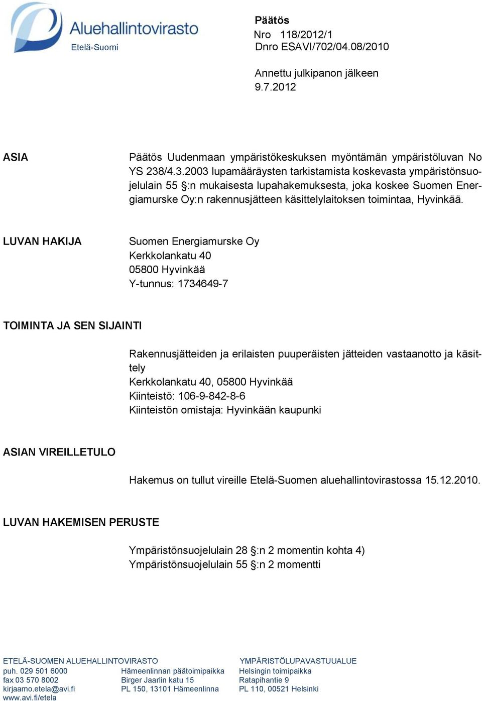 LUVAN HAKIJA Suomen Energiamurske Oy Kerkkolankatu 40 05800 Hyvinkää Y-tunnus: 1734649-7 TOIMINTA JA SEN SIJAINTI Rakennusjätteiden ja erilaisten puuperäisten jätteiden vastaanotto ja käsittely