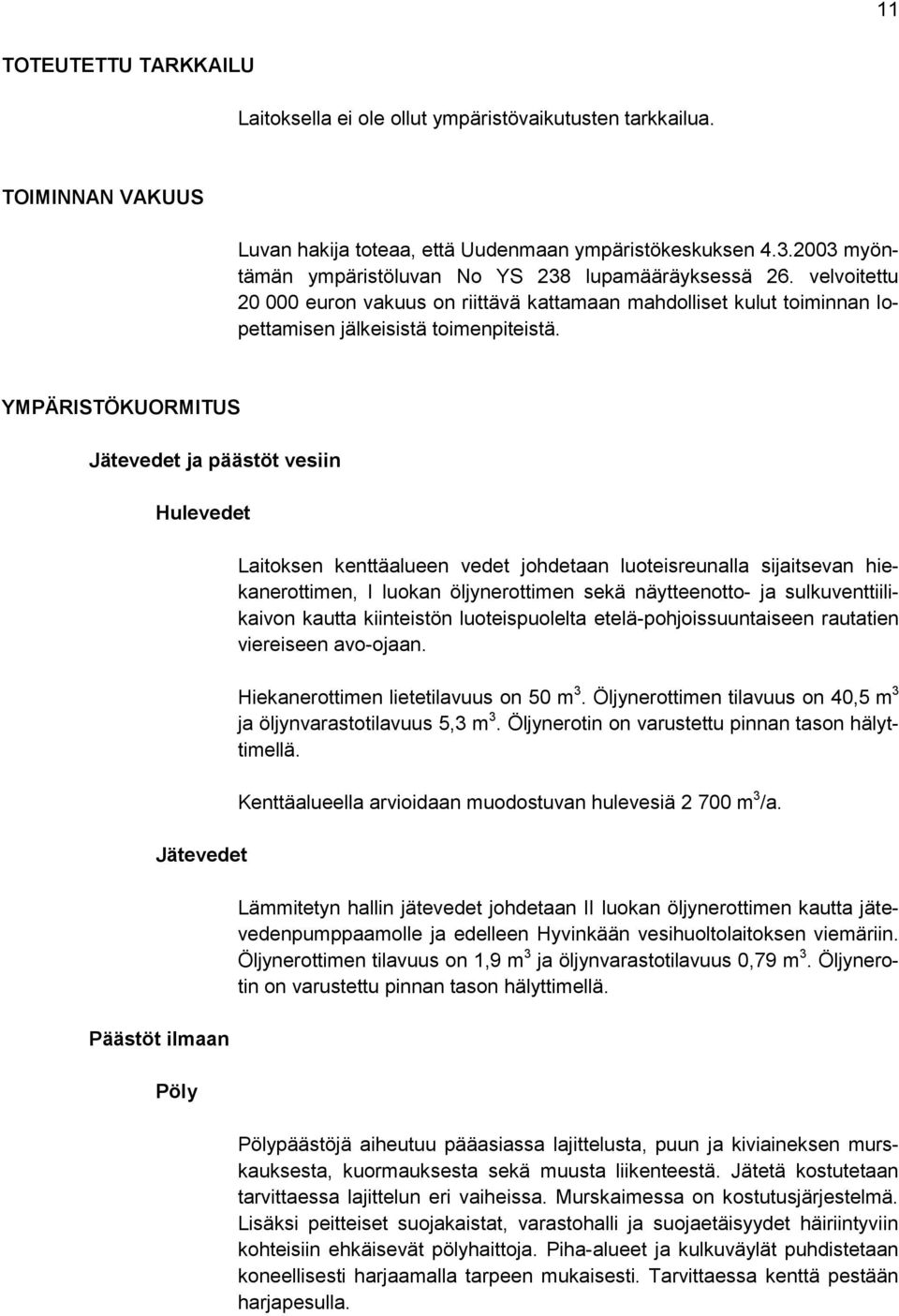 YMPÄRISTÖKUORMITUS Jätevedet ja päästöt vesiin Hulevedet Jätevedet Päästöt ilmaan Pöly Laitoksen kenttäalueen vedet johdetaan luoteisreunalla sijaitsevan hiekanerottimen, I luokan öljynerottimen sekä