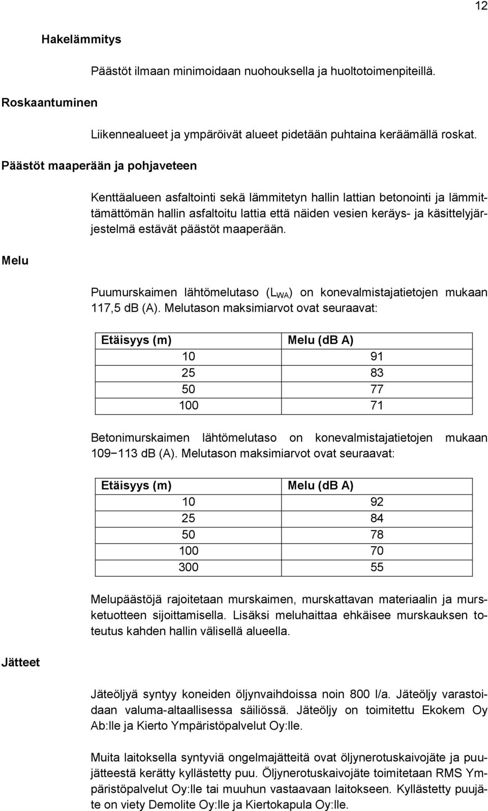 käsittelyjärjestelmä estävät päästöt maaperään. Puumurskaimen lähtömelutaso (L WA ) on konevalmistajatietojen mukaan 117,5 db (A).