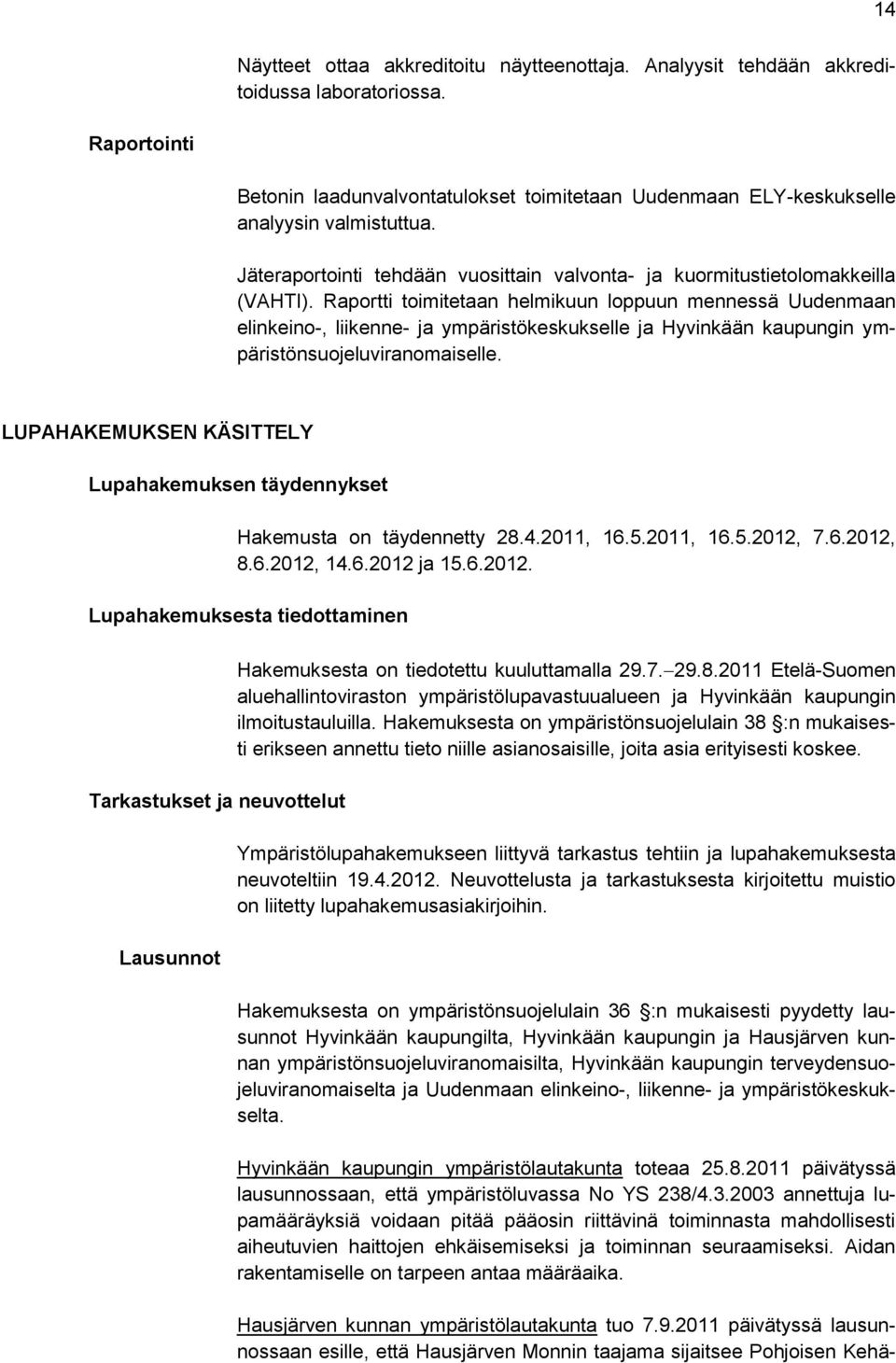 Raportti toimitetaan helmikuun loppuun mennessä Uudenmaan elinkeino-, liikenne- ja ympäristökeskukselle ja Hyvinkään kaupungin ympäristönsuojeluviranomaiselle.