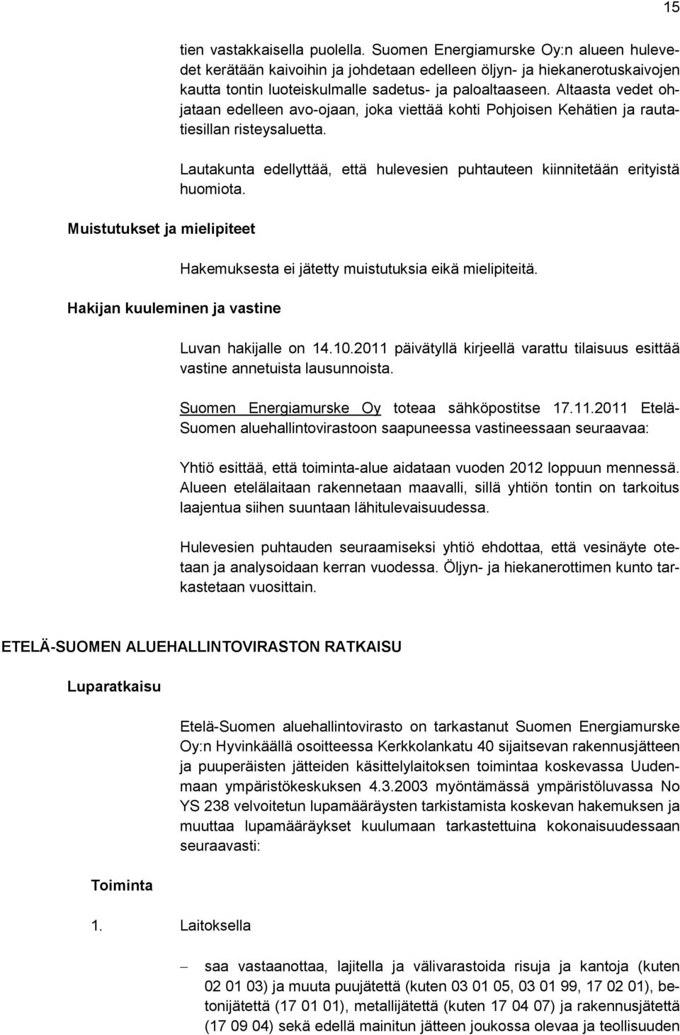 Altaasta vedet ohjataan edelleen avo-ojaan, joka viettää kohti Pohjoisen Kehätien ja rautatiesillan risteysaluetta. Lautakunta edellyttää, että hulevesien puhtauteen kiinnitetään erityistä huomiota.