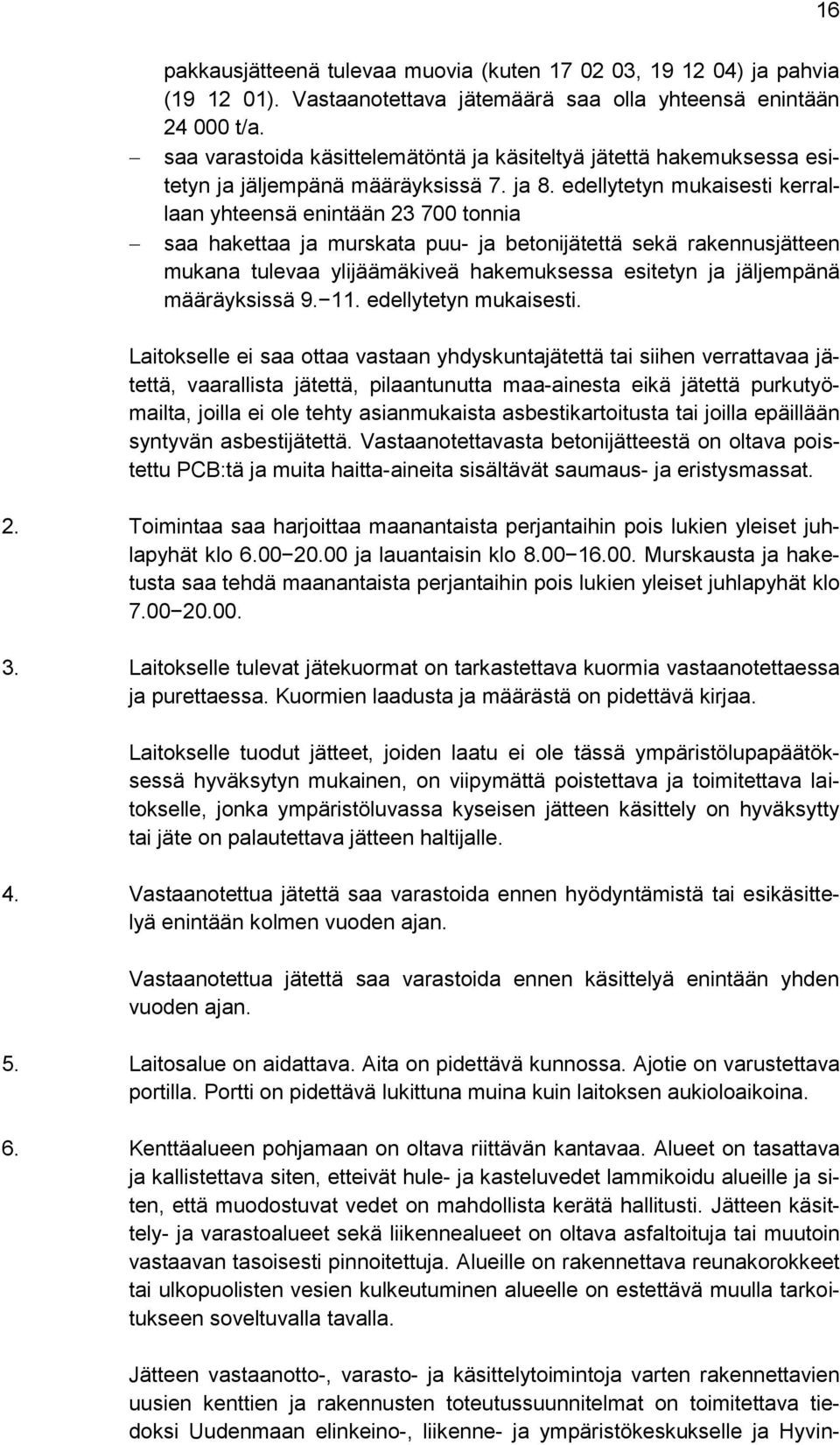 edellytetyn mukaisesti kerrallaan yhteensä enintään 23 700 tonnia saa hakettaa ja murskata puu- ja betonijätettä sekä rakennusjätteen mukana tulevaa ylijäämäkiveä hakemuksessa esitetyn ja jäljempänä