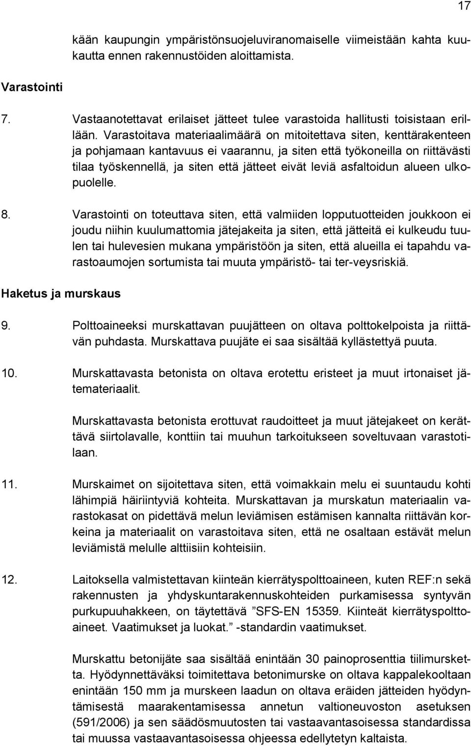 Varastoitava materiaalimäärä on mitoitettava siten, kenttärakenteen ja pohjamaan kantavuus ei vaarannu, ja siten että työkoneilla on riittävästi tilaa työskennellä, ja siten että jätteet eivät leviä