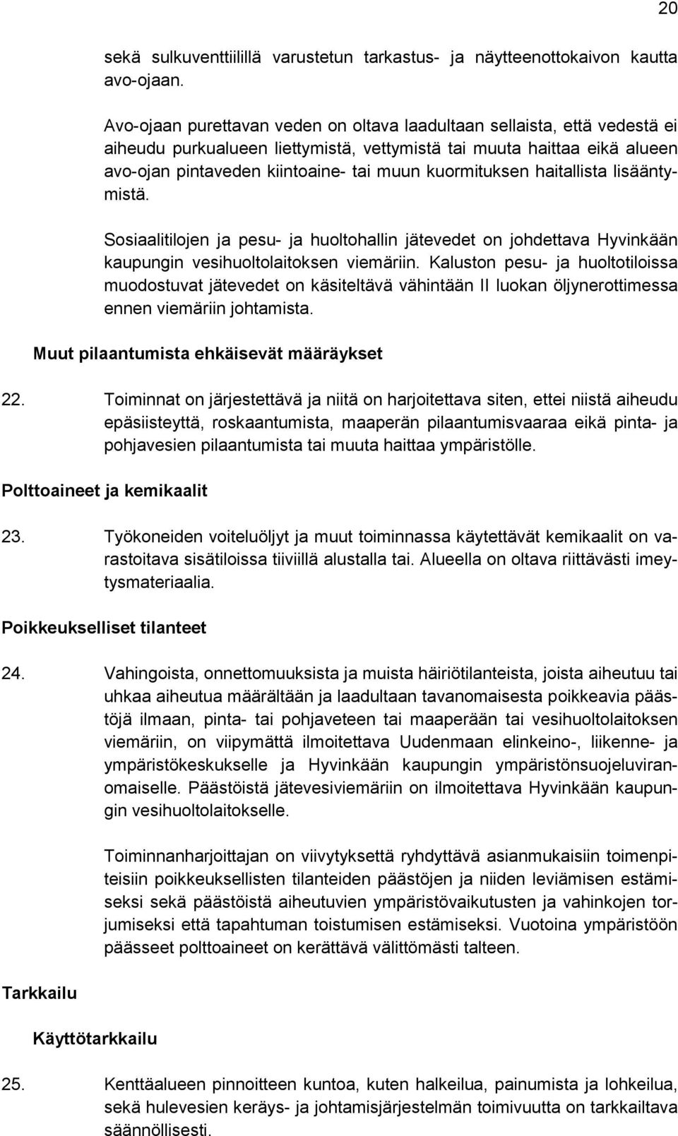 kuormituksen haitallista lisääntymistä. Sosiaalitilojen ja pesu- ja huoltohallin jätevedet on johdettava Hyvinkään kaupungin vesihuoltolaitoksen viemäriin.