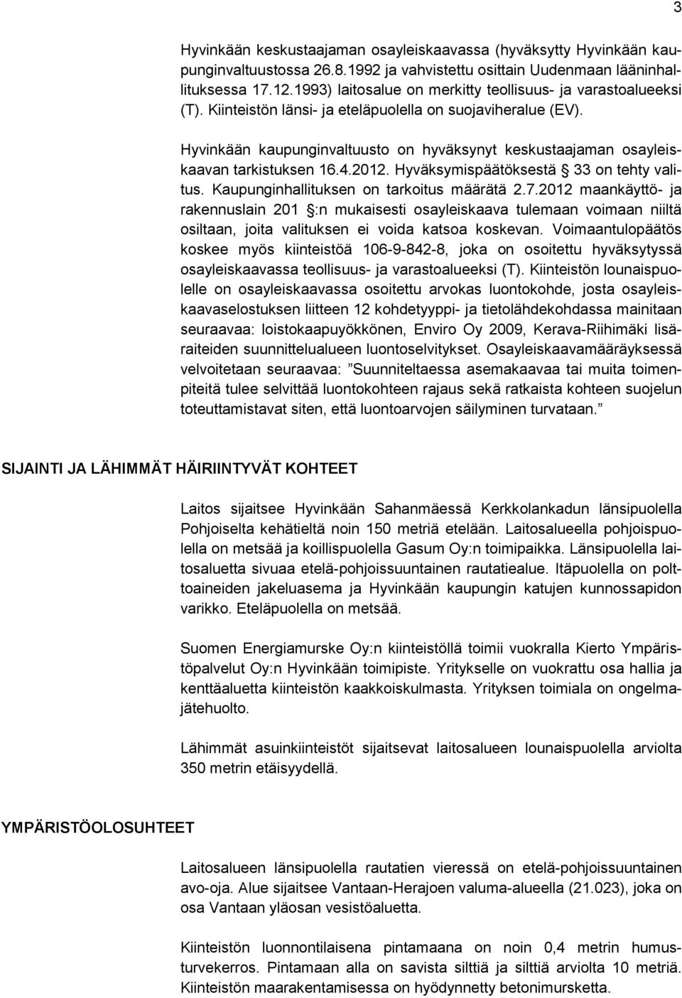 Hyvinkään kaupunginvaltuusto on hyväksynyt keskustaajaman osayleiskaavan tarkistuksen 16.4.2012. Hyväksymispäätöksestä 33 on tehty valitus. Kaupunginhallituksen on tarkoitus määrätä 2.7.