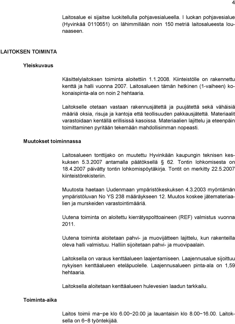 Laitosalueen tämän hetkinen (1-vaiheen) kokonaispinta-ala on noin 2 hehtaaria.