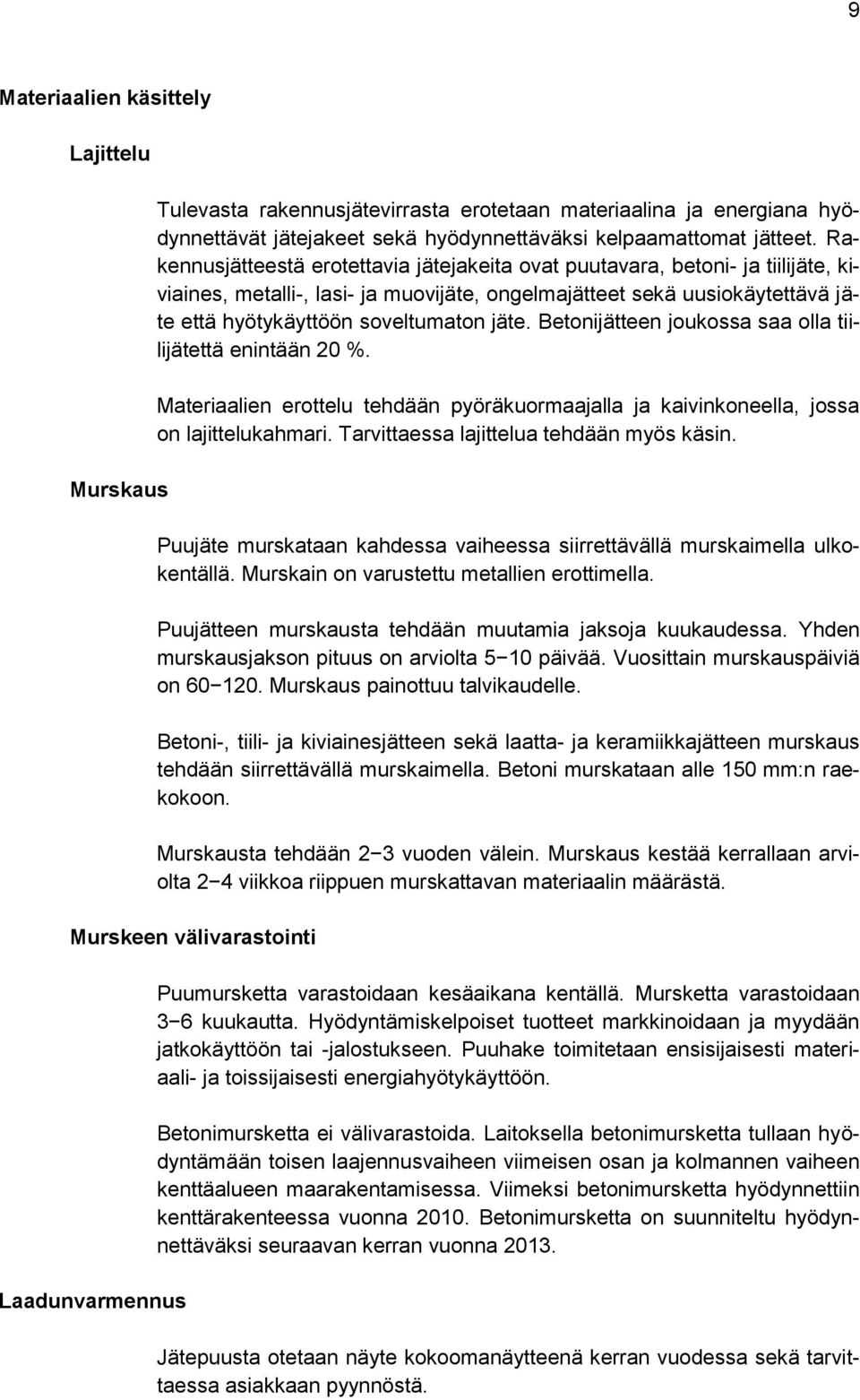 Betonijätteen joukossa saa olla tiilijätettä enintään 20 %. Materiaalien erottelu tehdään pyöräkuormaajalla ja kaivinkoneella, jossa on lajittelukahmari. Tarvittaessa lajittelua tehdään myös käsin.