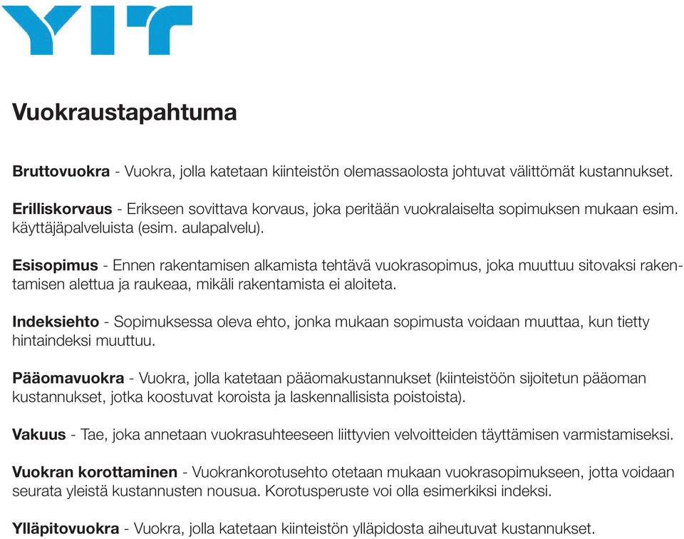 Esisopimus - Ennen rakentamisen alkamista tehtävä vuokrasopimus, joka muuttuu sitovaksi rakentamisen alettua ja raukeaa, mikäli rakentamista ei aloiteta.