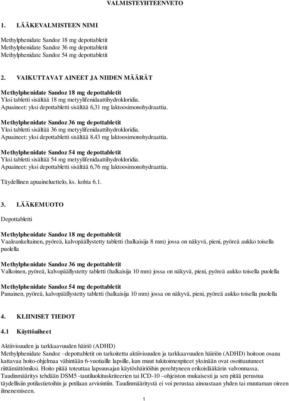 Apuaineet: yksi depottabletti sisältää 6,31 mg laktoosimonohydraattia. Methylphenidate Sandoz 36 mg depottabletit Yksi tabletti sisältää 36 mg metyylifenidaattihydrokloridia.