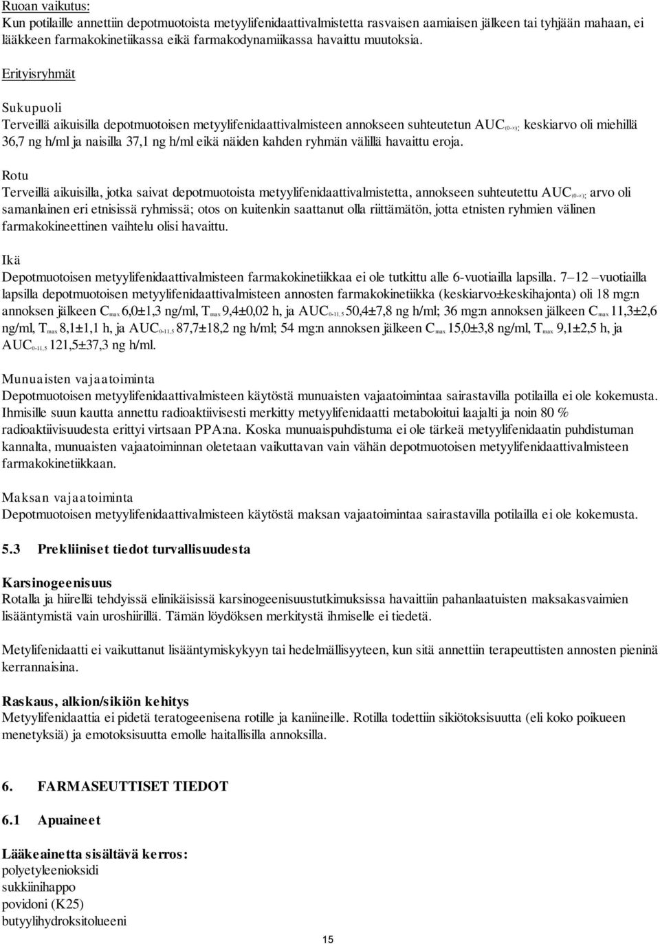 Erityisryhmät Sukupuoli Terveillä aikuisilla depotmuotoisen metyylifenidaattivalmisteen annokseen suhteutetun AUC (0- ): keskiarvo oli miehillä 36,7 ng h/ml ja naisilla 37,1 ng h/ml eikä näiden