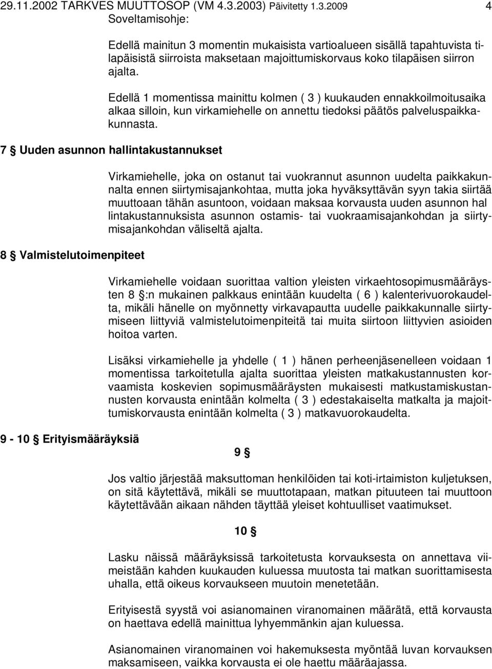 Edellä 1 momentissa mainittu kolmen ( 3 ) kuukauden ennakkoilmoitusaika alkaa silloin, kun virkamiehelle on annettu tiedoksi päätös palveluspaikkakunnasta.