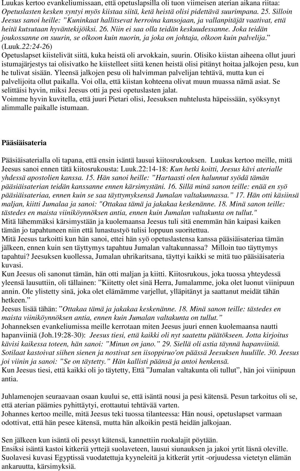 Joka teidän joukossanne on suurin, se olkoon kuin nuorin, ja joka on johtaja, olkoon kuin palvelija. (Luuk.22:24-26) Opetuslapset kiistelivät siitä, kuka heistä oli arvokkain, suurin.