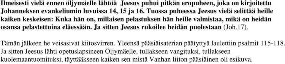 eläessään. Ja sitten Jeesus rukoilee heidän puolestaan (Joh.17). Tämän jälkeen he veisasivat kiitosvirren.