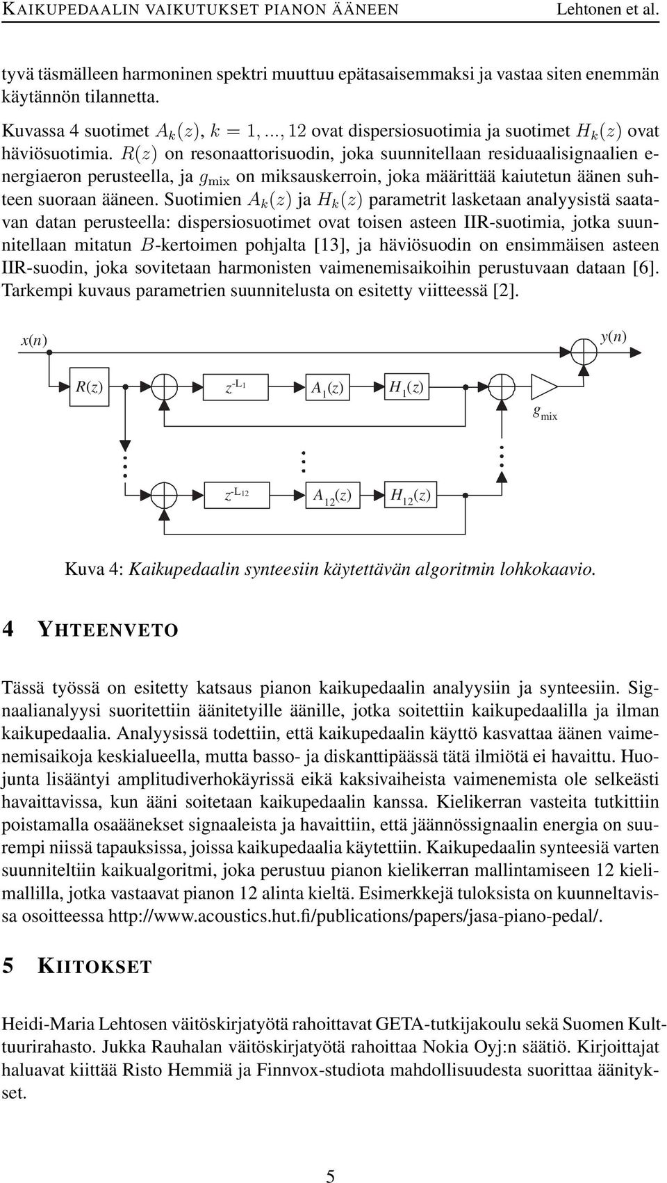 R(z) on resonaattorisuodin, joka suunnitellaan residuaalisignaalien e- nergiaeron perusteella, ja g mix on miksauskerroin, joka määrittää kaiutetun äänen suhteen suoraan ääneen.