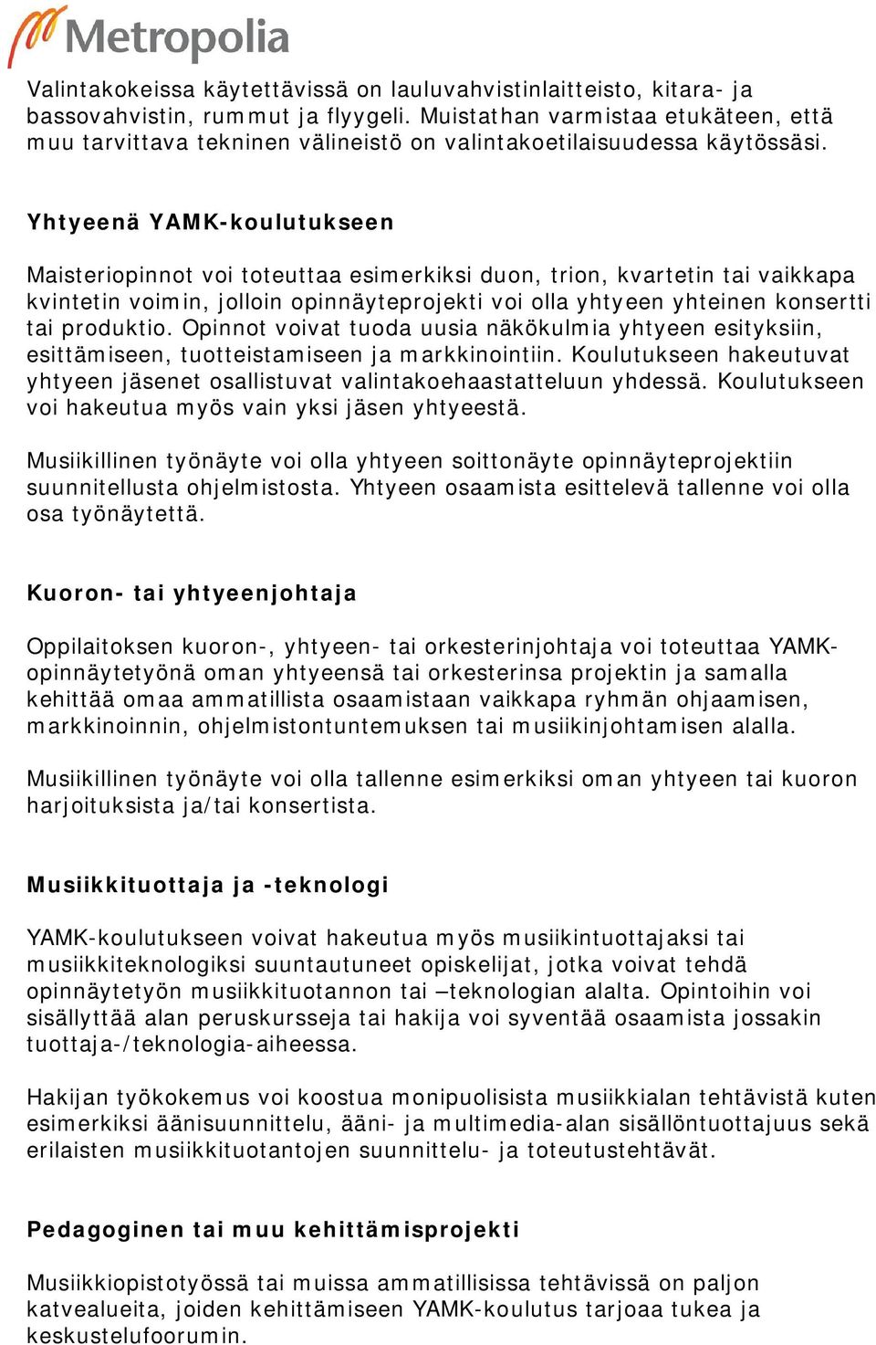 Yhtyeenä YAMK-koulutukseen Maisteriopinnot voi toteuttaa esimerkiksi duon, trion, kvartetin tai vaikkapa kvintetin voimin, jolloin opinnäyteprojekti voi olla yhtyeen yhteinen konsertti tai produktio.