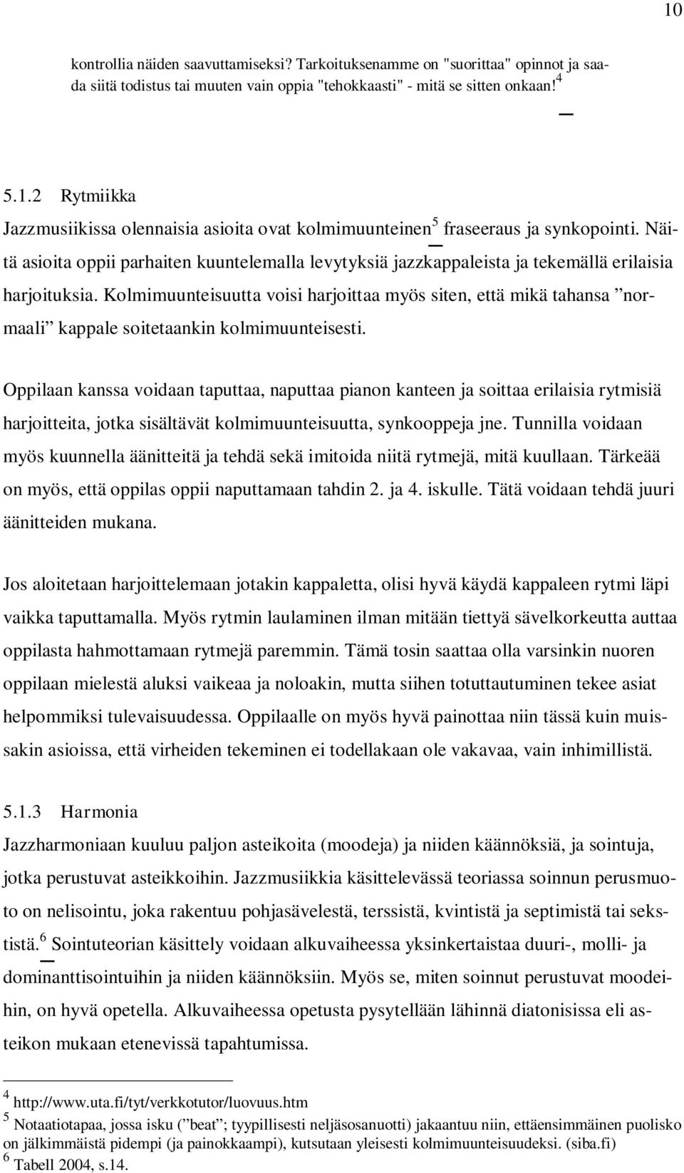 Kolmimuunteisuutta voisi harjoittaa myös siten, että mikä tahansa normaali kappale soitetaankin kolmimuunteisesti.