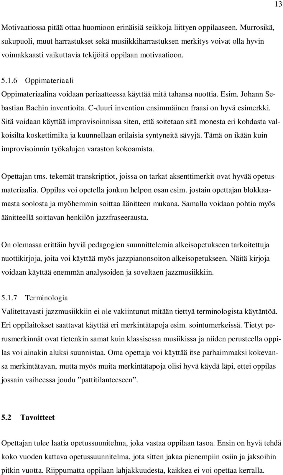 6 Oppimateriaali Oppimateriaalina voidaan periaatteessa käyttää mitä tahansa nuottia. Esim. Johann Sebastian Bachin inventioita. C-duuri invention ensimmäinen fraasi on hyvä esimerkki.