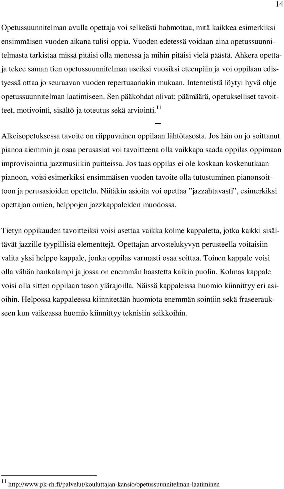 Ahkera opettaja tekee saman tien opetussuunnitelmaa useiksi vuosiksi eteenpäin ja voi oppilaan edistyessä ottaa jo seuraavan vuoden repertuaariakin mukaan.