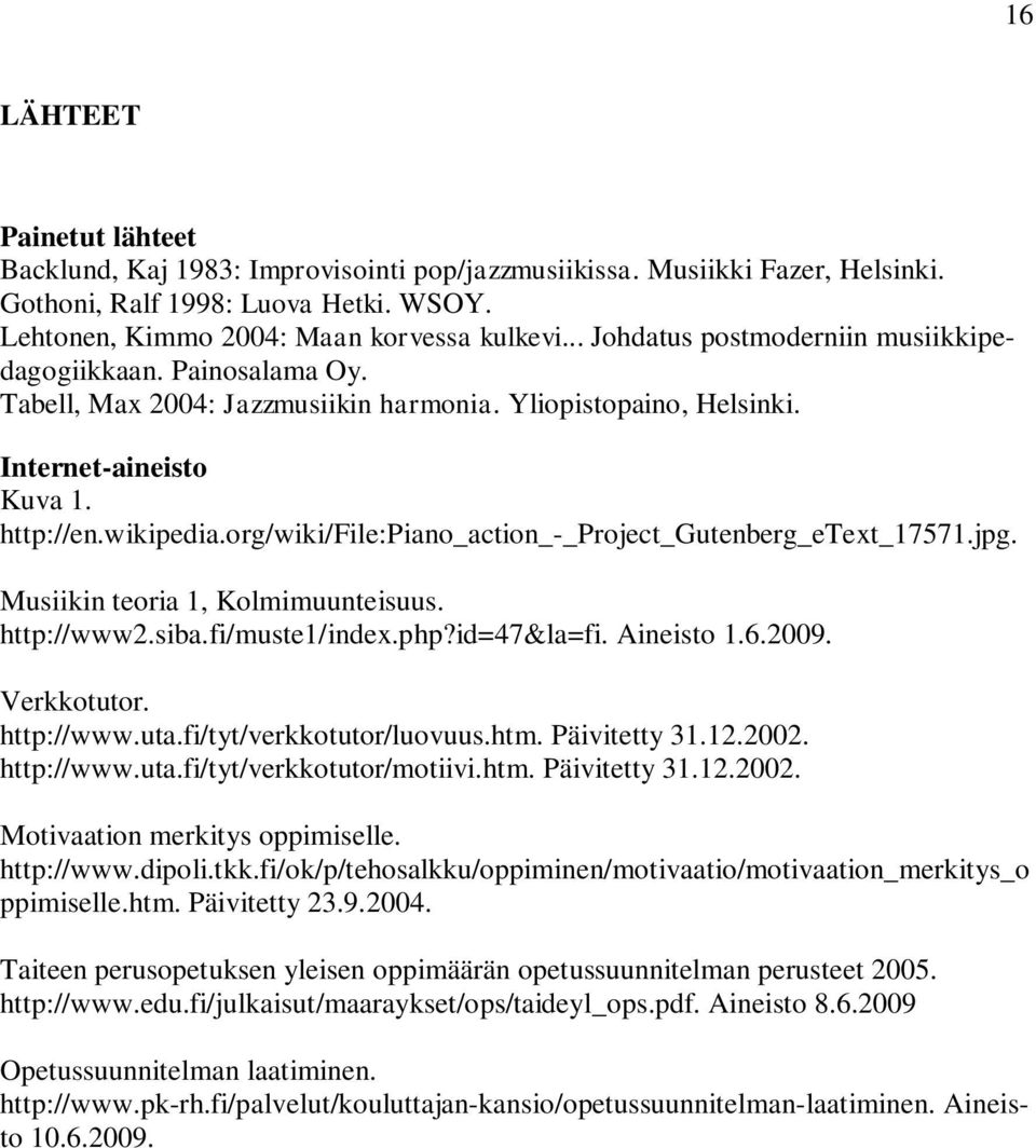 org/wiki/file:piano_action_-_project_gutenberg_etext_17571.jpg. Musiikin teoria 1, Kolmimuunteisuus. http://www2.siba.fi/muste1/index.php?id=47&la=fi. Aineisto 1.6.2009. Verkkotutor. http://www.uta.