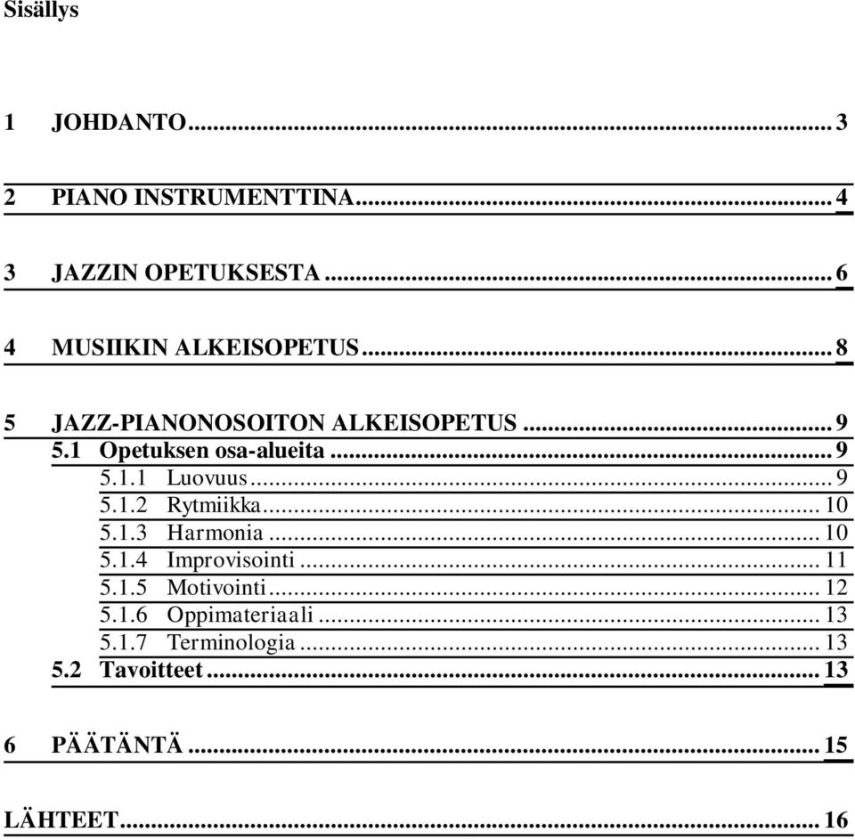 1 Opetuksen osa-alueita... 9 5.1.1 Luovuus... 9 5.1.2 Rytmiikka... 10 5.1.3 Harmonia... 10 5.1.4 Improvisointi.