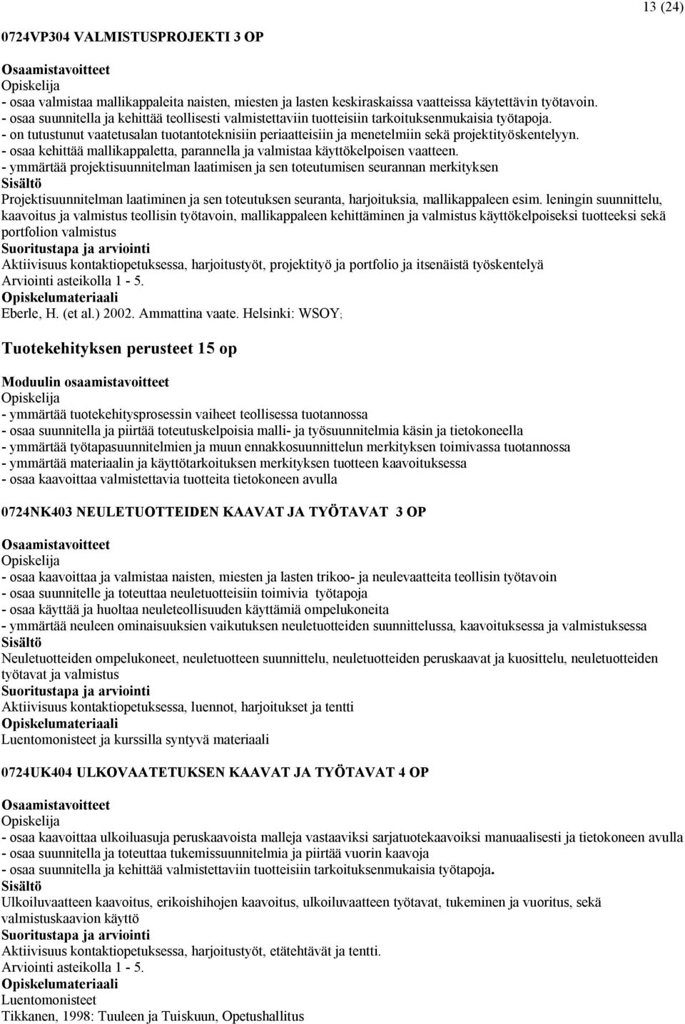 - on tutustunut vaatetusalan tuotantoteknisiin periaatteisiin ja menetelmiin sekä projektityöskentelyyn. - osaa kehittää mallikappaletta, parannella ja valmistaa käyttökelpoisen vaatteen.