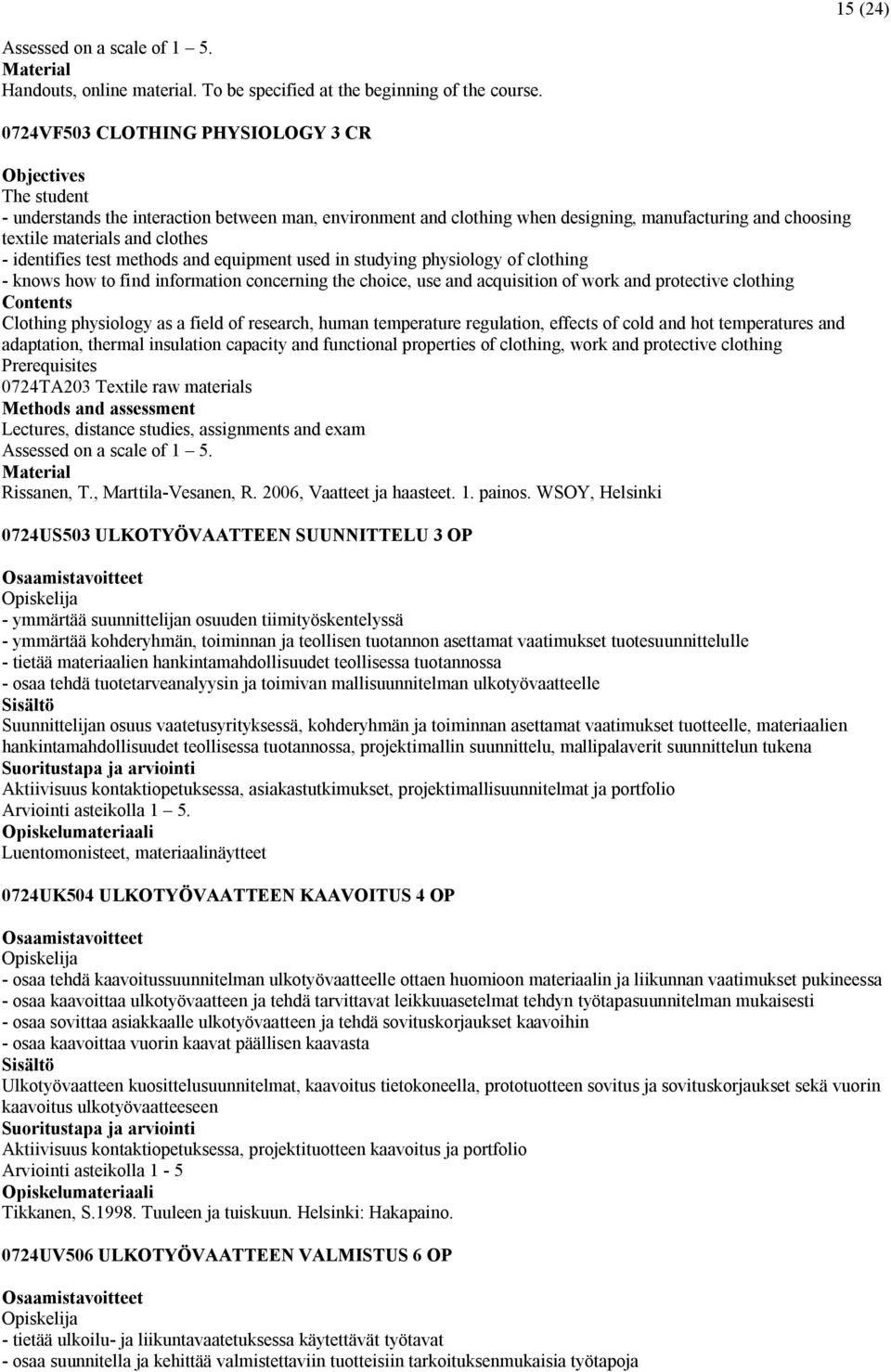 - identifies test methods and equipment used in studying physiology of clothing - knows how to find information concerning the choice, use and acquisition of work and protective clothing Contents