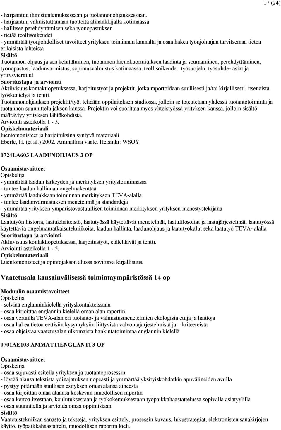 kannalta ja osaa hakea työnjohtajan tarvitsemaa tietoa erilaisista lähteistä Tuotannon ohjaus ja sen kehittäminen, tuotannon hienokuormituksen laadinta ja seuraaminen, perehdyttäminen, työnopastus,