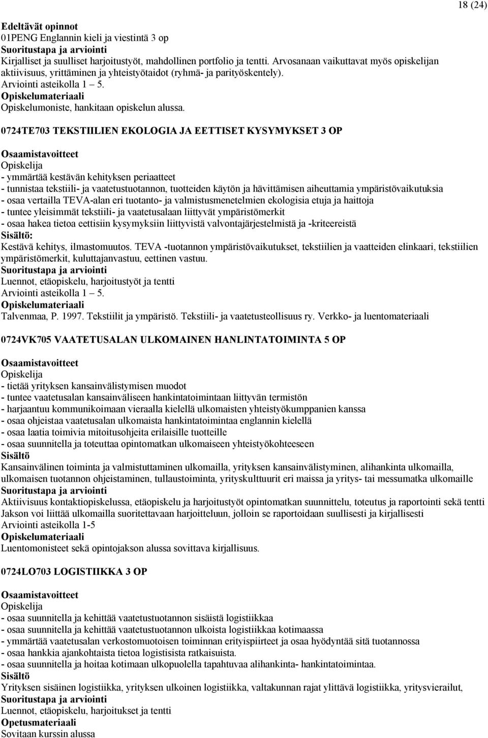 0724TE703 TEKSTIILIEN EKOLOGIA JA EETTISET KYSYMYKSET 3 OP - ymmärtää kestävän kehityksen periaatteet - tunnistaa tekstiili- ja vaatetustuotannon, tuotteiden käytön ja hävittämisen aiheuttamia