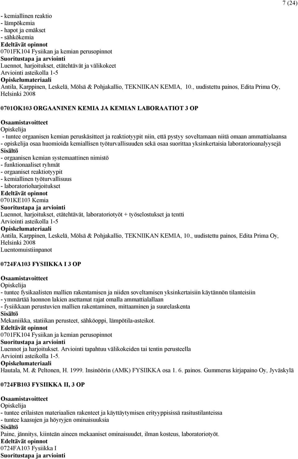 , uudistettu painos, Edita Prima Oy, Helsinki 2008 0701OK103 ORGAANINEN KEMIA JA KEMIAN LABORAATIOT 3 OP - tuntee orgaanisen kemian peruskäsitteet ja reaktiotyypit niin, että pystyy soveltamaan niitä