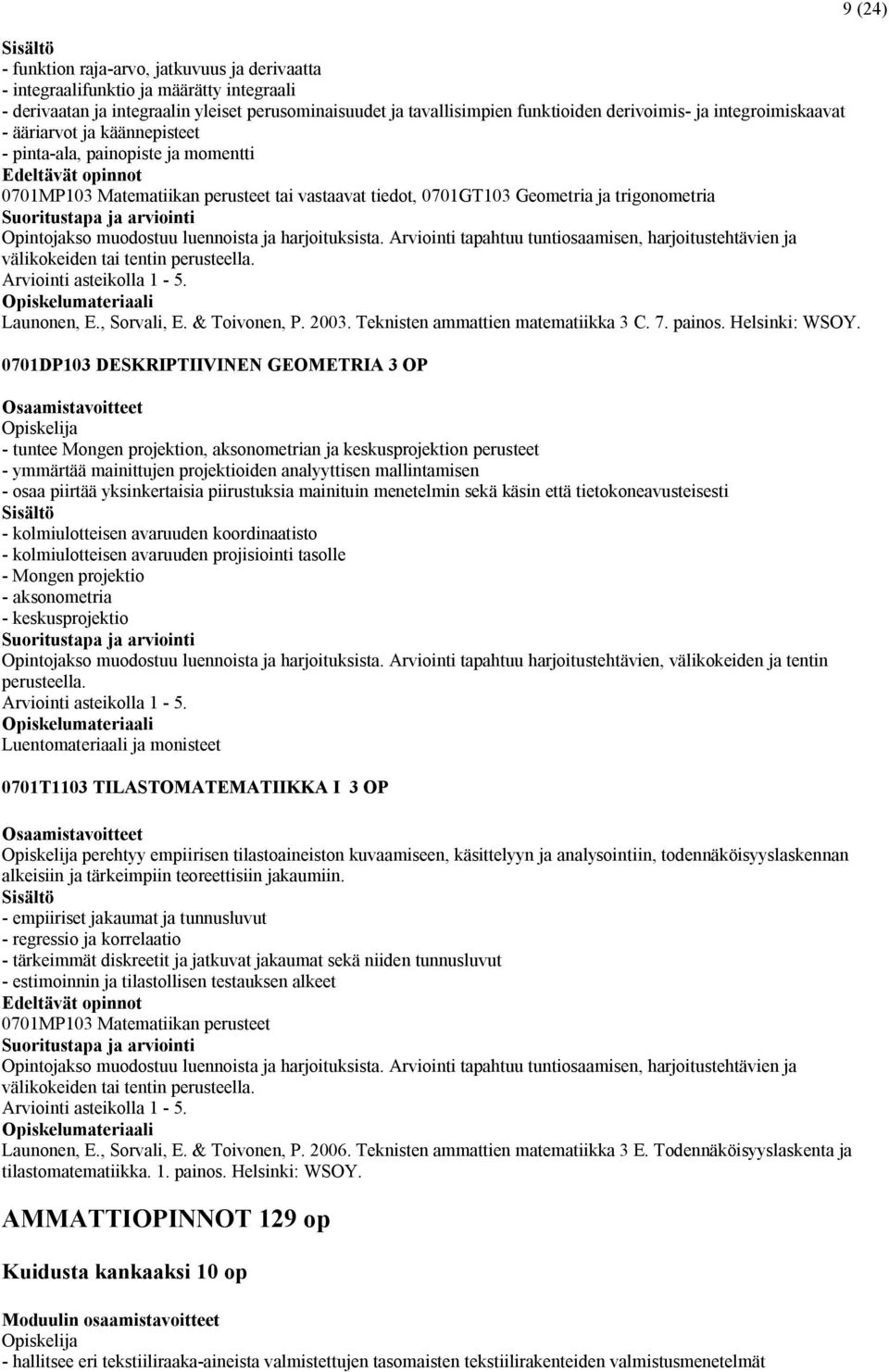 Opintojakso muodostuu luennoista ja harjoituksista. Arviointi tapahtuu tuntiosaamisen, harjoitustehtävien ja välikokeiden tai tentin perusteella. Launonen, E., Sorvali, E. & Toivonen, P. 2003.