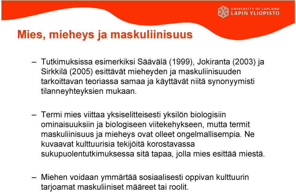 Termi mies viittaa yksiselitteisesti yksilön biologisiin ominaisuuksiin ja biologiseen viitekehykseen, mutta termit maskuliinisuus ja mieheys ovat olleet