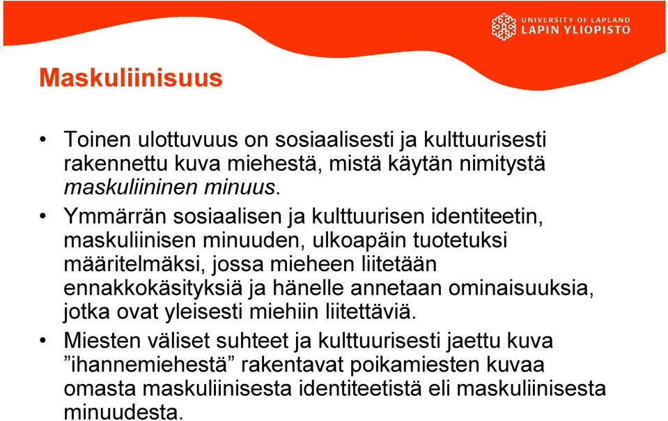 Ymmärrän sosiaalisen ja kulttuurisen identiteetin, maskuliinisen minuuden, ulkoapäin tuotetuksi määritelmäksi, jossa mieheen liitetään