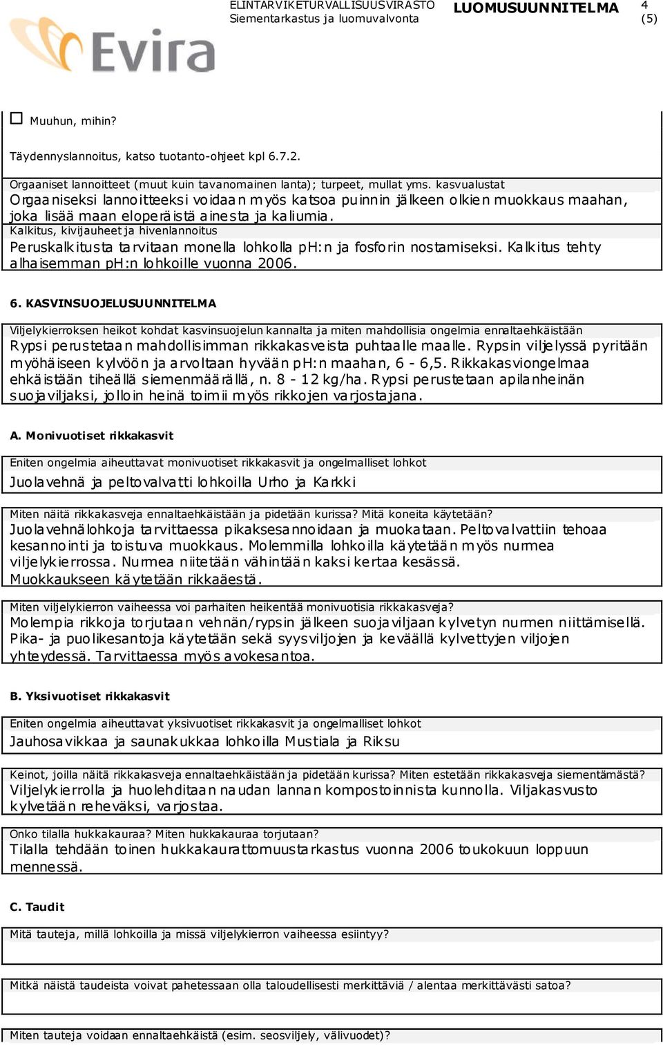 Kalkitus, kivijauheet ja hivenlannoitus Pe ruskalk itusta tarvitaan mone lla lohkolla ph:n ja fosforin nostamiseksi. Kalk itus tehty alhaisemman ph:n lohkoille vuonna 2006. 6.