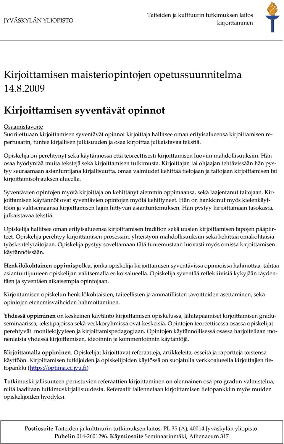 kirjoittaa julkaistavaa tekstiä. Opiskelija on perehtynyt sekä käytännössä että teoreettisesti kirjoittamisen luoviin mahdollisuuksiin.