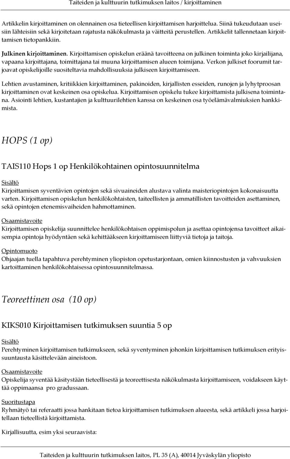 Kirjoittamisen opiskelun eräänä tavoitteena on julkinen toiminta joko kirjailijana, vapaana kirjoittajana, toimittajana tai muuna kirjoittamisen alueen toimijana.