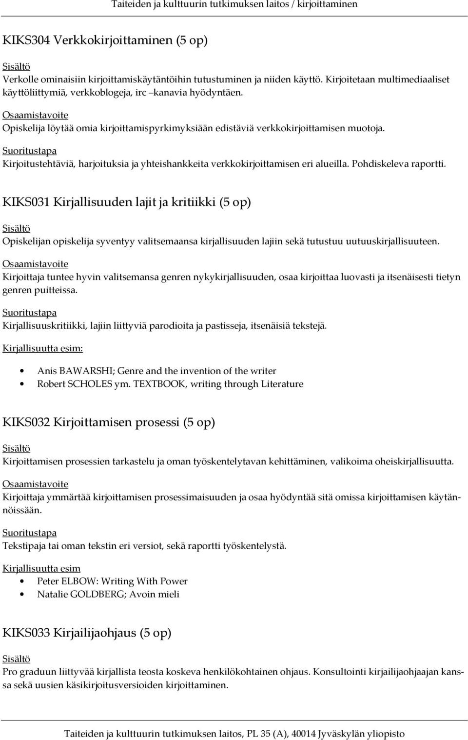 KIKS031 Kirjallisuuden lajit ja kritiikki (5 op) Opiskelijan opiskelija syventyy valitsemaansa kirjallisuuden lajiin sekä tutustuu uutuuskirjallisuuteen.