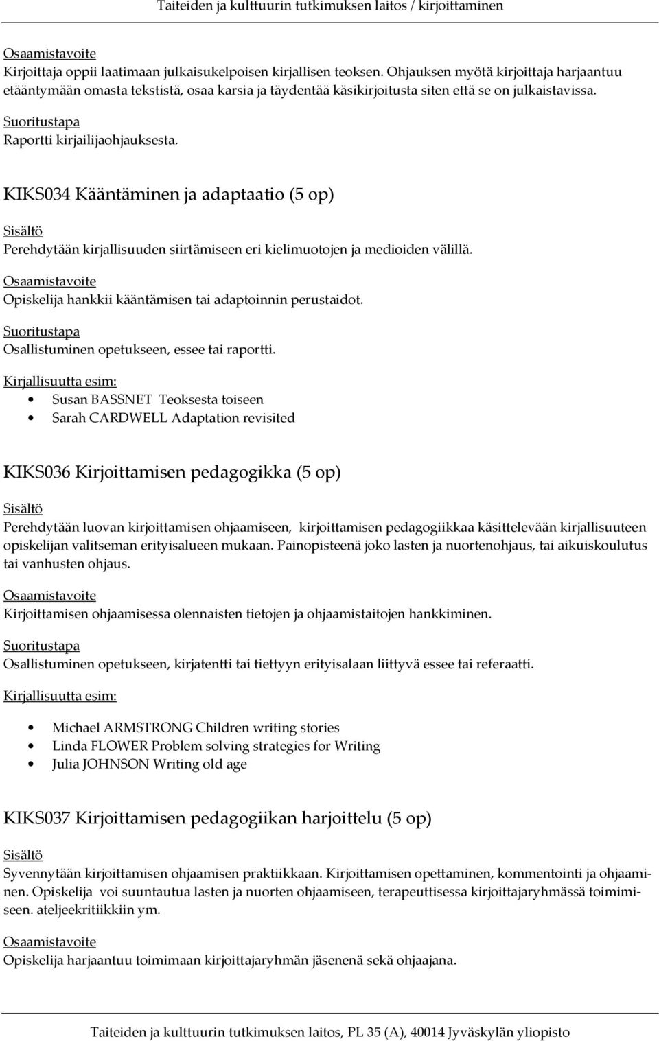 KIKS034 Kääntäminen ja adaptaatio (5 op) Perehdytään kirjallisuuden siirtämiseen eri kielimuotojen ja medioiden välillä. Opiskelija hankkii kääntämisen tai adaptoinnin perustaidot.