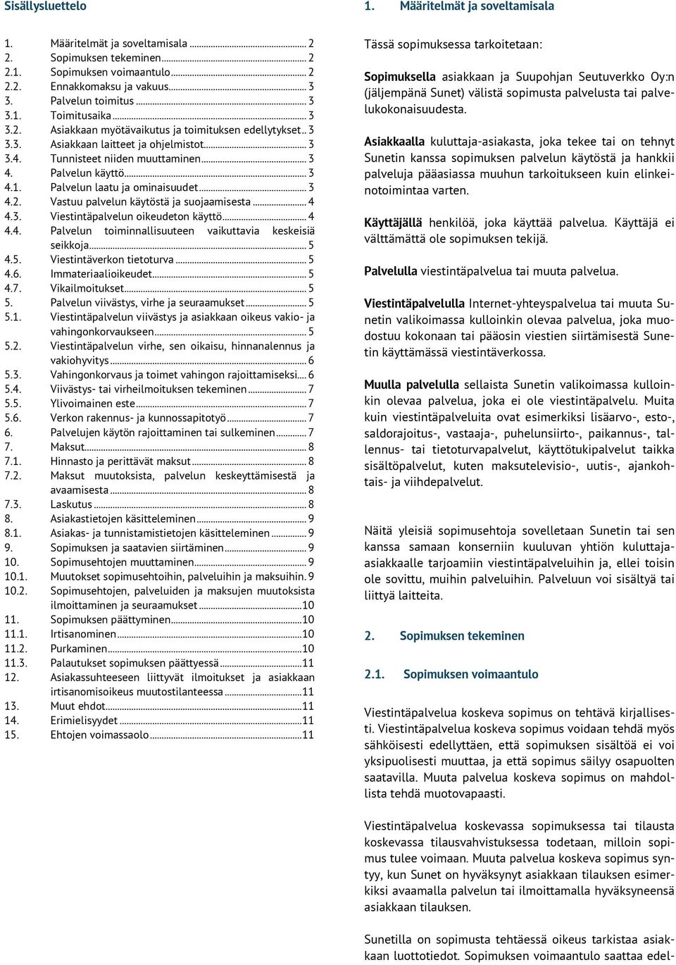 Palvelun käyttö... 3 4.1. Palvelun laatu ja ominaisuudet... 3 4.2. Vastuu palvelun käytöstä ja suojaamisesta... 4 4.3. Viestintäpalvelun oikeudeton käyttö... 4 4.4. Palvelun toiminnallisuuteen vaikuttavia keskeisiä seikkoja.