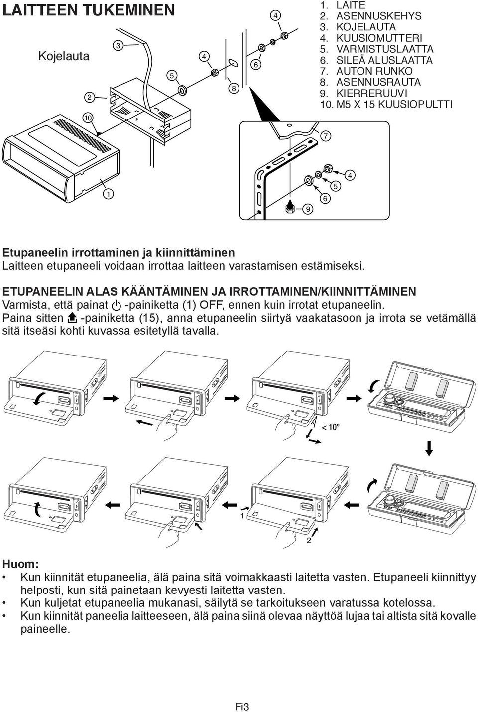 ETUPANEELIN ALAS KÄÄNTÄMINEN JA IRROTTAMINEN/KIINNITTÄMINEN Varmista, että painat -painiketta (1) OFF, ennen kuin irrotat etupaneelin.