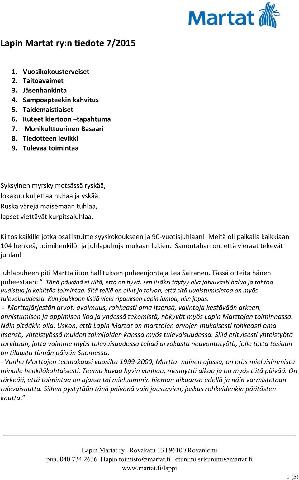 Kiitos kaikille jotka osallistuitte syyskokoukseen ja 90-vuotisjuhlaan! Meitä oli paikalla kaikkiaan 104 henkeä, toimihenkilöt ja juhlapuhuja mukaan lukien. Sanontahan on, että vieraat tekevät juhlan!