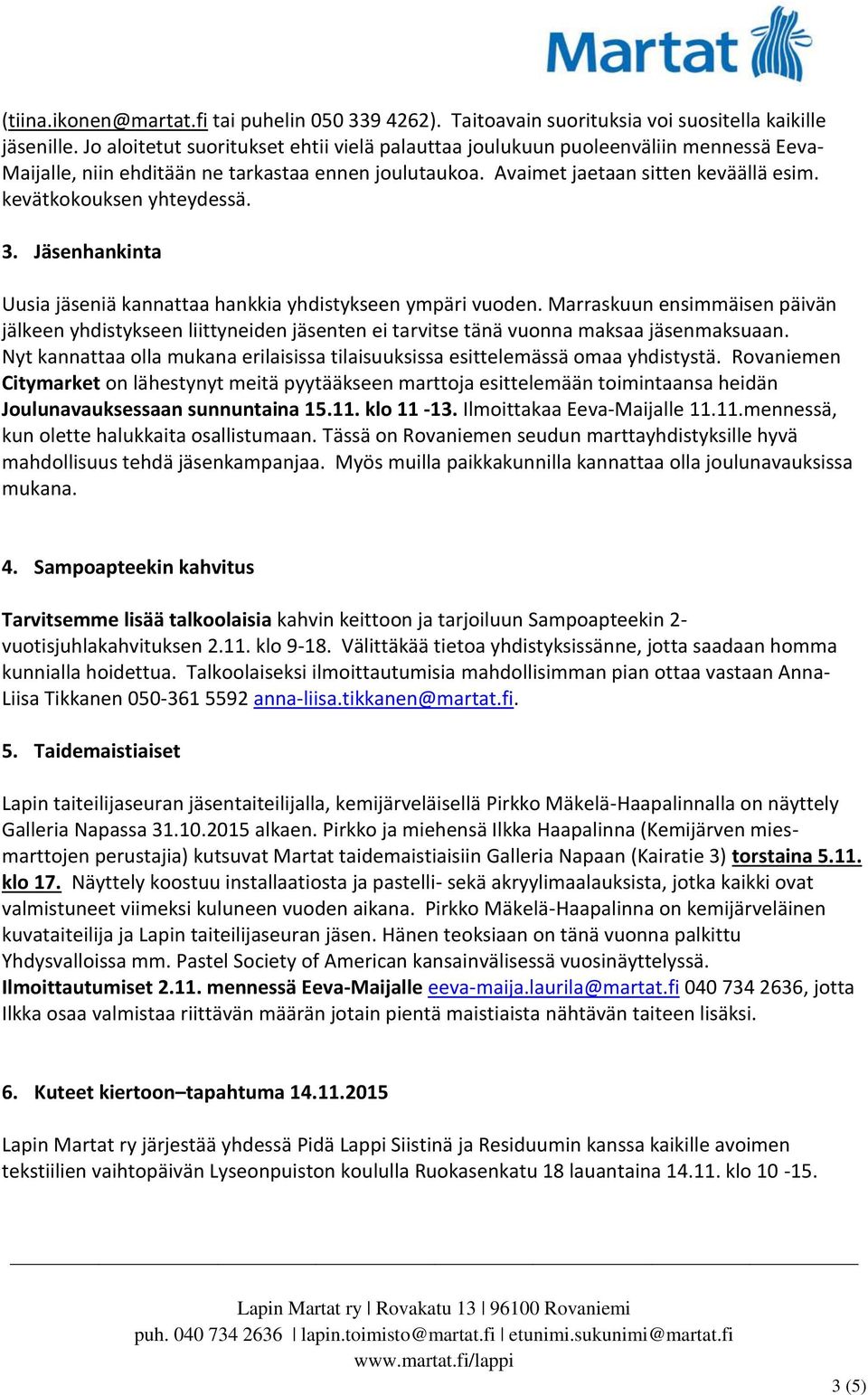 kevätkokouksen yhteydessä. 3. Jäsenhankinta Uusia jäseniä kannattaa hankkia yhdistykseen ympäri vuoden.