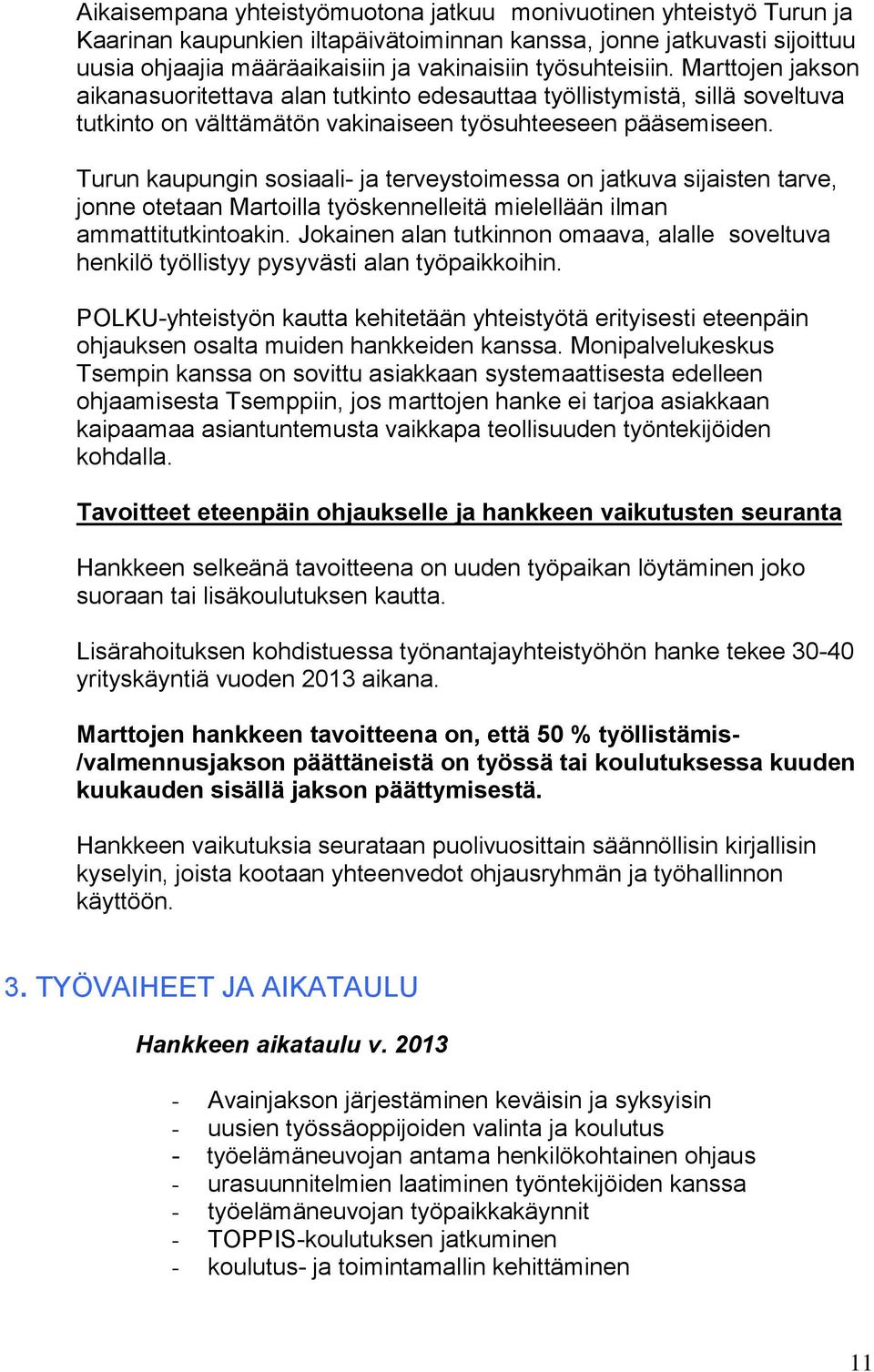 Turun kaupungin sosiaali- ja terveystoimessa on jatkuva sijaisten tarve, jonne otetaan Martoilla työskennelleitä mielellään ilman ammattitutkintoakin.
