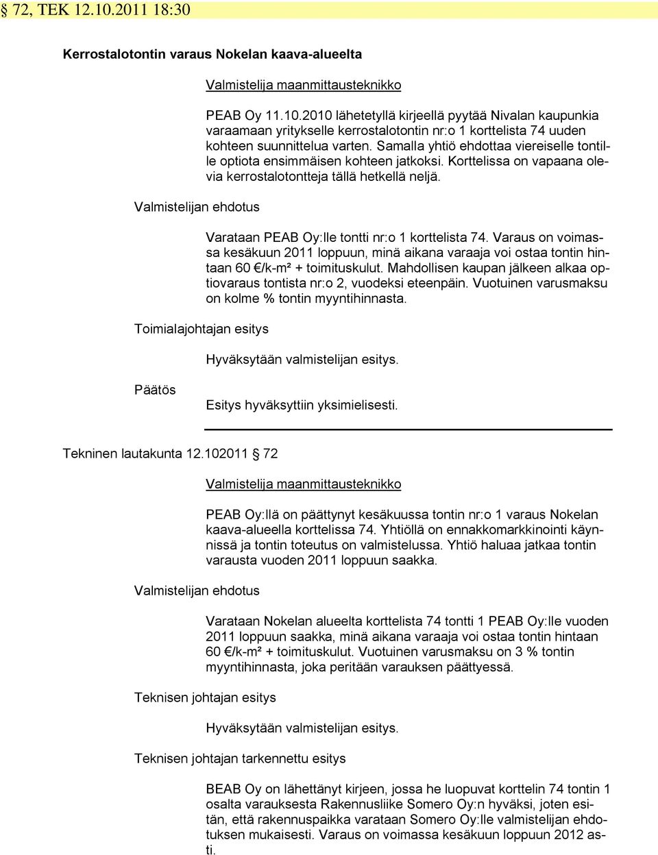 Varataan PEAB Oy:lle tontti nr:o 1 korttelista 74. Varaus on voimassa kesäkuun 2011 loppuun, minä aikana varaaja voi ostaa tontin hintaan 60 /k-m² + toimituskulut.