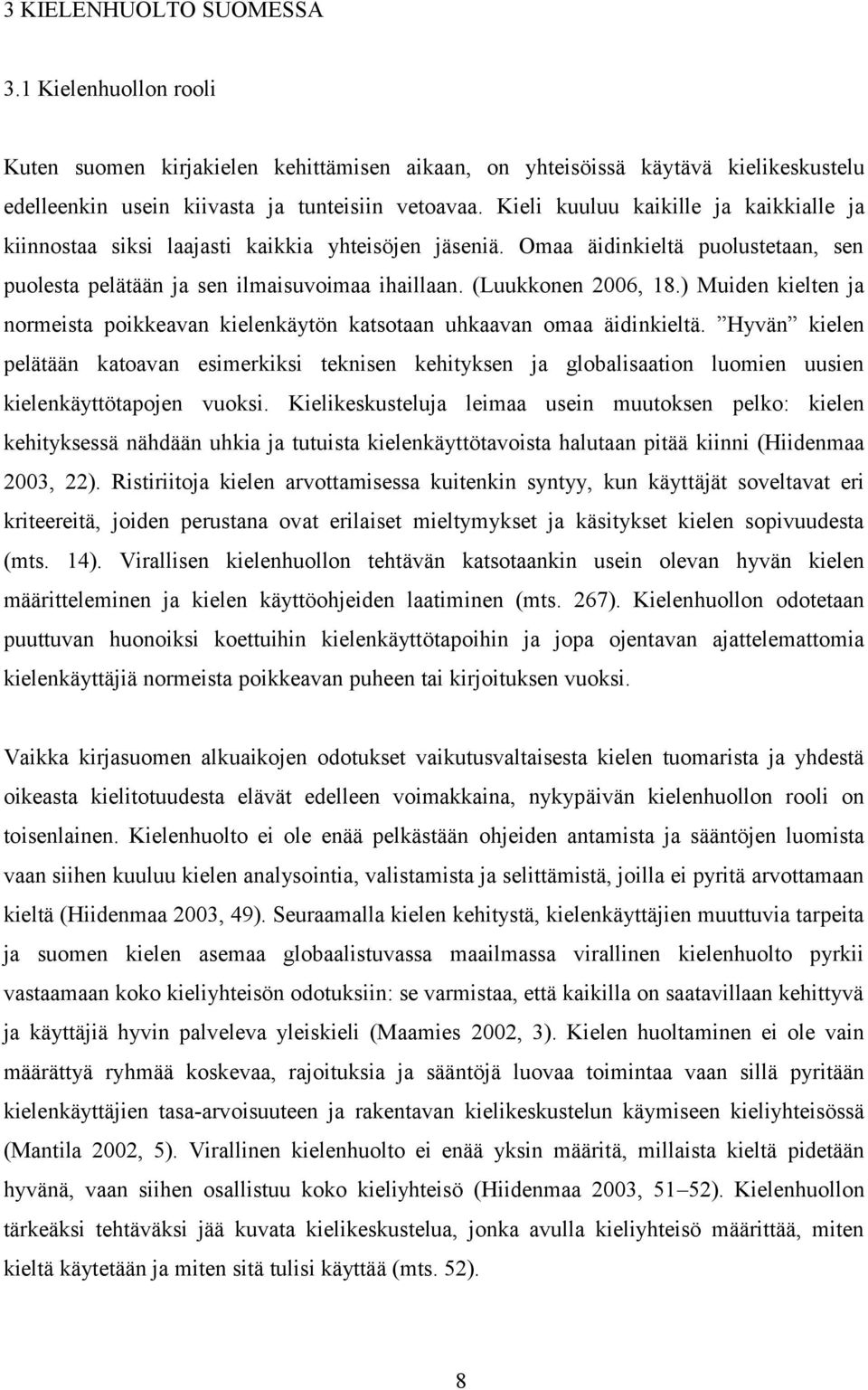 ) Muiden kielten ja normeista poikkeavan kielenkäytön katsotaan uhkaavan omaa äidinkieltä.