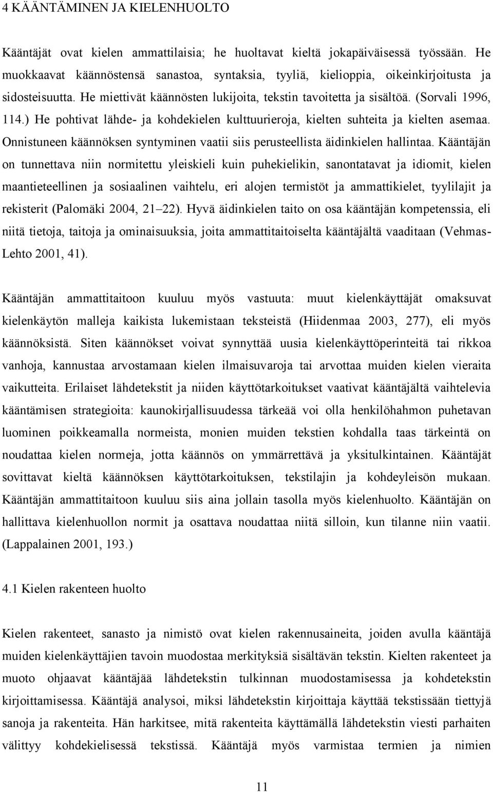 ) He pohtivat lähde- ja kohdekielen kulttuurieroja, kielten suhteita ja kielten asemaa. Onnistuneen käännöksen syntyminen vaatii siis perusteellista äidinkielen hallintaa.