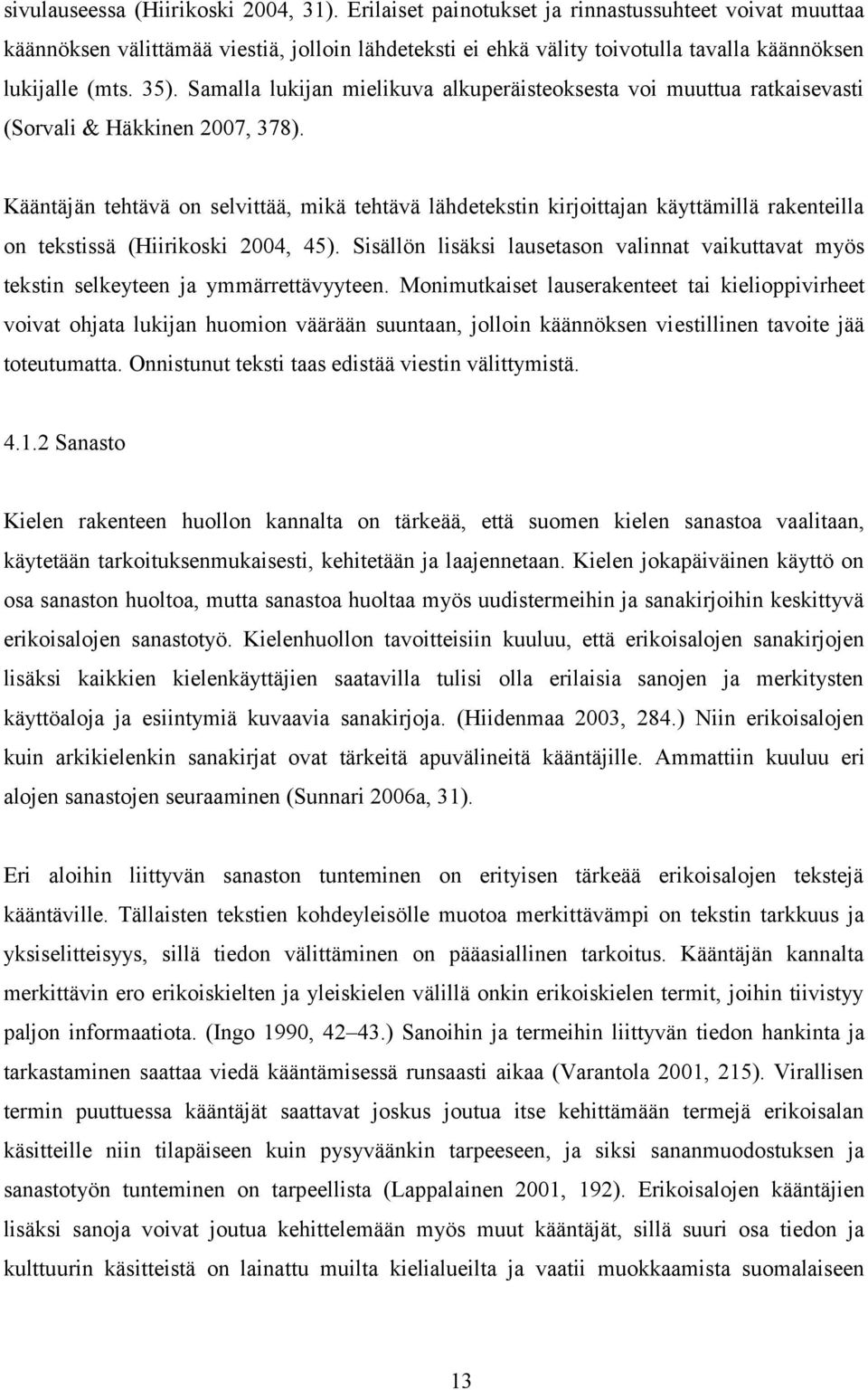 Samalla lukijan mielikuva alkuperäisteoksesta voi muuttua ratkaisevasti (Sorvali & Häkkinen 2007, 378).